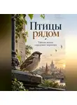Марк Тьюрин - Птицы рядом: Тайная жизнь городских пернатых