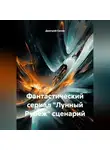 Дмитрий Селин - Лунный рубеж. Фантастический сериал. Сценарий