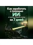 Зубков Андрей - Как заработать с помощью ИИ: от нуля до первой оплаты за 7 дней
