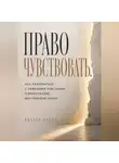 Виктор Кросс - Право чувствовать. Как разобраться с тяжелыми чувствами и вернуть себе внутреннюю опору