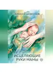 Алексей Шевкунов - Исцеляющие руки мамы