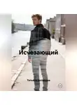 Татьяна Антипина - Исчезающий