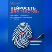 Постер книги Нейросеть для текстов: как создать помощника, который пишет точно как вы, а не ерунду