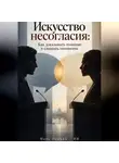 Марк Тьюрин - Искусство несогласия: Как доказывать позицию и слышать оппонента