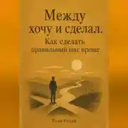Постер книги Между хочу и сделал. Как сделать правильный шаг проще