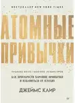 Клир Джеймс - Атомные привычки. Как приобрести хорошие привычки и избавиться от плохих