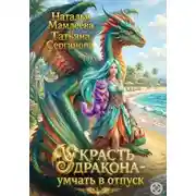 Постер книги Хочу в отпуск. Книга 1. Украсть дракона - умчать в отпуск