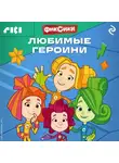 Коллектив авторов - Фиксики. Любимые героини