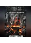 Максим Афанасьев - ЖЕЛЕЗНЫЙ МОНОЛИТ: ОТ РУДЫ ДО СУВЕРЕНИТЕТА МАСТЕРА