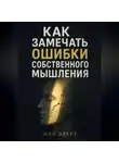 Ной Эверт - Как замечать ошибки собственного мышления