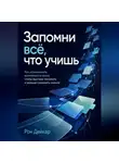 Рон Дейкар - Запомни всё, что учишь. Как использовать возможности мозга, чтобы быстрее понимать и дольше сохранять знания