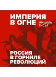 Мишель Тисье - Империя в огне: Россия в горниле революций