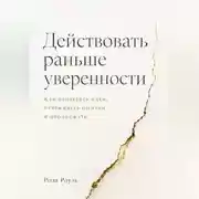 Постер книги Действовать раньше уверенности. Как проверять идеи, переживать ошибки и продолжать