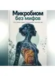 Артем Демиденко - Микробиом без мифов: Что наука знает о микробах внутри нас