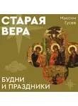 Максим Гусев - Старая вера. Будни и праздники