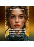 Валерий Антонов - Перепрошивка. Как переписать детские сценарии с помощью нейробиологии