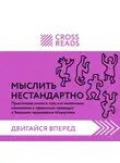 Коллектив авторов - Саммари книги «Мыслить нестандартно. Практичная книга о том, как маленькие изменения в привычках приводят к большим прорывам и открытиям»