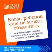 Постер книги Саммари книги «Когда ребенок еще не может объяснить. Как понять настоящие причины детских капризов, истерик и упрямства»