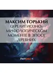 Максим Горький - О религиозно-мифологическом моменте в эпосе древних