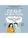 Екатерина Бурмистрова - Семья на всю жизнь. Как сохранить любовь, доверие и близость в браке