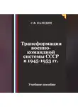 Сергей Каледин - Трансформация военно-командной системы в СССР в 1945-1953 гг