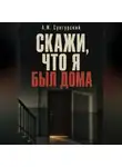 А.М. Сунгурский - Скажи, что я был дома