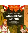 Марина Голубева - Славянская магия. От волхвов и колдунов до берегинь и оборотней
