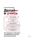 Рустам Агамалиев - Делай – и учись. Как превратить обучение в управляемую систему достижения целей