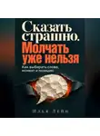 Илья Лейн - Сказать страшно. Молчать уже нельзя. Как выбирать слова, момент и позицию