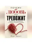 Ной Эверт - Почему любовь так тревожит. Поймите свою привязанность и стройте спокойные отношения