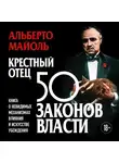 Альберто Майоль - Крестный отец: 50 законов власти. Книга о невидимых механизмах влияния и искусстве убеждения