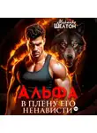 Миранда Шелтон - Альфа. В плену его ненависти