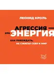 Леонид Кроль - Агрессия – это энергия. Как побеждать, не сжигая себя и мир