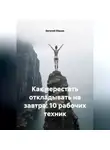 Евгений Юрьев - Как перестать откладывать на завтра: 10 рабочих техник