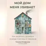 Постер книги Мой дом меня убивает. Как сохранить здоровье в мире пластика и токсинов.