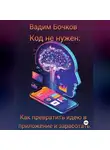 Вадим Бочков - Код не нужен: Как превратить идею в приложение и заработать