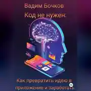Постер книги Код не нужен: Как превратить идею в приложение и заработать