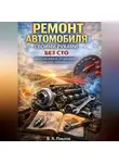 В.А. Павлов - Ремонт автомобиля своими руками без СТО диагностика и устранение частых поломок