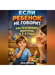 Лев Орлов - Если ребенок не говорит как разговорить молчуна в 2 3 года