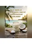Андрей Попов - Вся правда о кокосовом масле: тропическое топливо