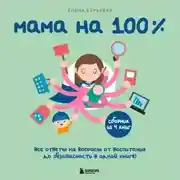 Постер книги Мама на 100%. Все ответы на вопросы от воспитания до безопасности в одной книге!