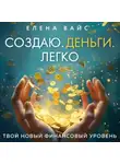 Елена Вайс - Создаю. Деньги. Легко. Твой новый финансовый уровень