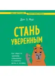 Дон Эндрю Мур - Стань уверенным. Как обрести здоровую самооценку и изменить жизнь к лучшему