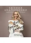 Евгения Андреященко - Жить. Любить. Богатеть. Краткий курс счастливой жизни