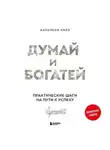 Наполеон Хилл - Думай и богатей. Практические шаги на пути к успеху
