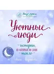 Анна Кирьянова - Уютные люди. Истории, от которых на душе тепло