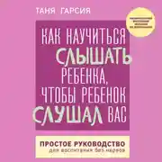 Постер книги Как научиться слышать ребенка, чтобы ребенок слушал вас. Простое руководство для воспитания без нервов