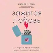 Постер книги Зажигая любовь. Как сохранить страсть и наладить взаимопонимание в отношениях