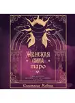 Анастасия Мовчан - Женская сила Таро. Как раскрыть женскую силу при помощи карт Таро