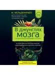 Моше Фельденкрайз - В джунглях мозга. Как работает метод Фельденкрайза на практике